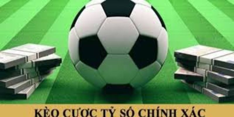 Kèo tỷ số chính xác lưu ý